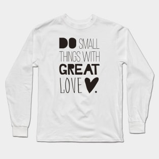 Do Small Things With Great Love Long Sleeve T-Shirt